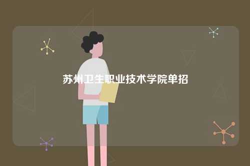 苏州卫生职业技术学院单招-图1